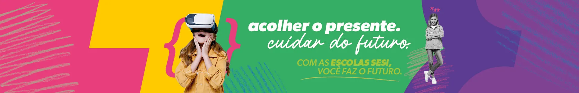 Acolher o presente, cuidar do futuro. Com as Escolas SESI, você faz o futuro