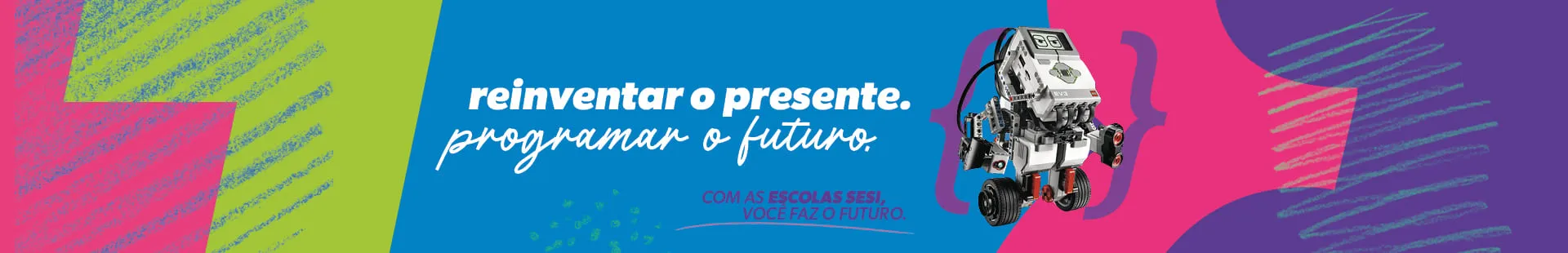 Reinventar o presente. Programar o futuro. Com as Escolas SESI, você faz o futuro.