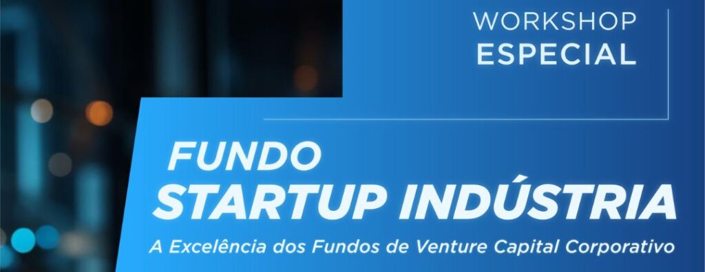 Workshop "Fundo Startup Indústria" explora o potencial dos Fundos de Corporate Venture Capital